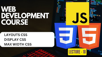 CSS | Layouts | Display | Max-width | Web Development Course | Lecture - 18