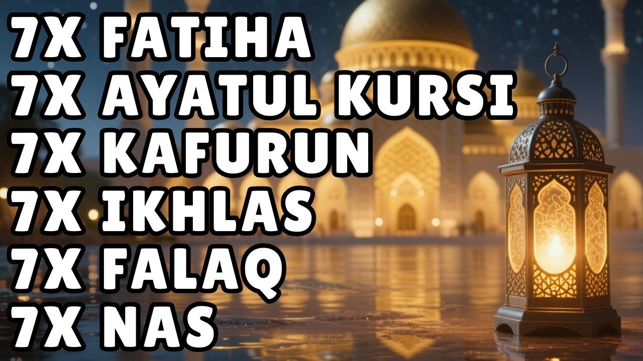 7X FATIHA 7X AYATUL KURSI 7X KAFIRUN 3X IKHLAS 7X FALAQ 7X NAS