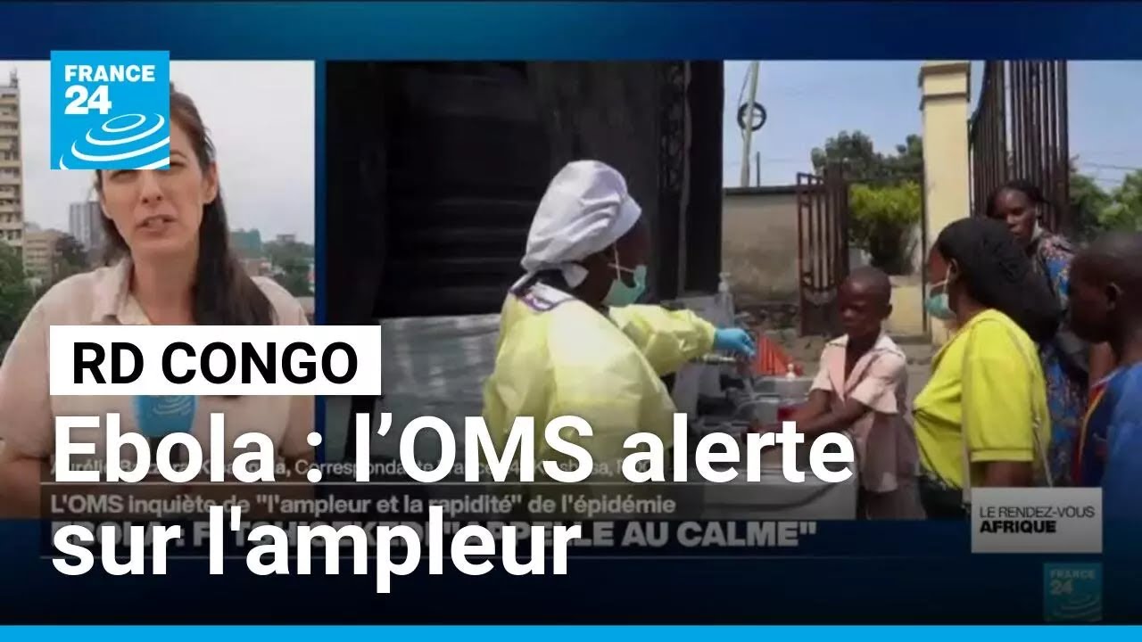 Ebola en RD Congo : l’OMS alerte sur l’ampleur et la rapidité de l’épidémie • FRANCE 24