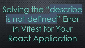 Solving the “describe is not defined” Error in Vitest for Your React Application