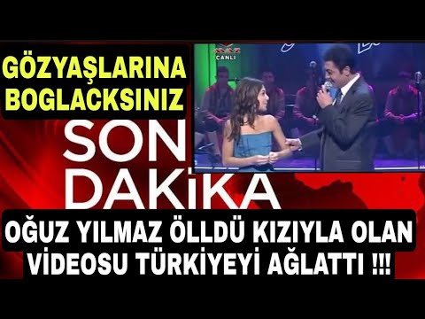 Sondakika Oğuz Yılmaz 'ın Hayata Veda Sonrası Kızıyla Videosu Türkiye'yi  Ağlattı !!!