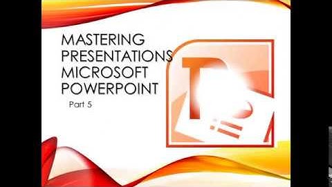 Mastering Presentations Microsoft PowerPoint Part 5