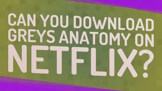 Can you download Greys anatomy on Netflix?