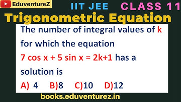 The number of integral values of k for which the equation7 cos x + 5 sin x = 2k+1 has a solution is: