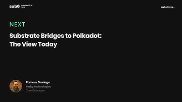 Substrate Bridges to Polkadot: The View Today - Tomasz Drwięga, Parity | Sub0 Online 2021