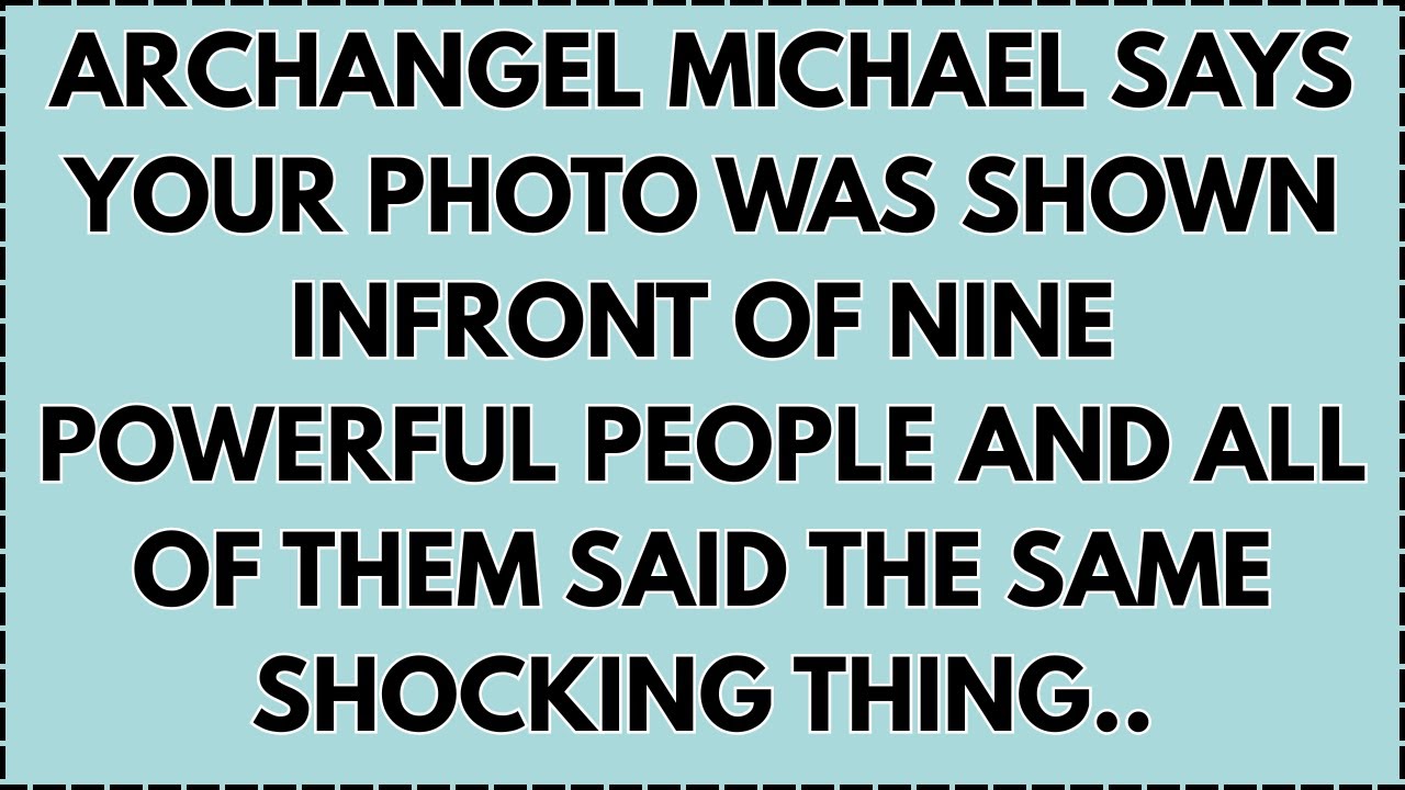♾️ Archangel Michael says Your photo was shown infront of nine powerful people and all of them said.