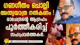 ഗണഗീതം ചൊല്ലി അന്ത്യയാത്ര നൽകണം ! രാമചന്ദ്രന്റെ ആഗ്രഹം പൂർത്തീകരിച്ച് സഹപ്രവർത്തകർ.
