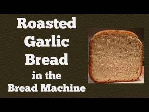 ROASTED GARLIC BREAD in the Bread Machine!! AND How to ROAST GARLIC!