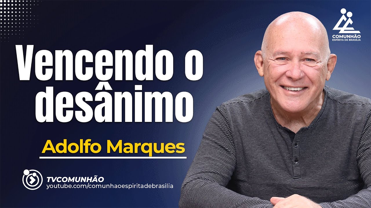 VENCENDO O DESÂNIMO - Adolfo Marques [PALESTRA ESPÍRITA]