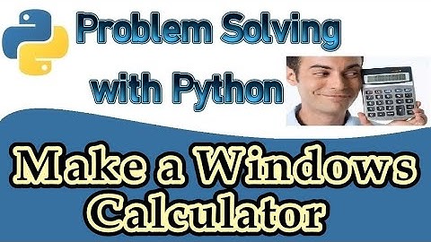 Make a Windows Calculator using python. Problem Solving with Python: G.U.I. Calculator with Tkinter.