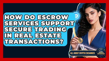 How Do Escrow Services Support Secure Trading in Real Estate Transactions?