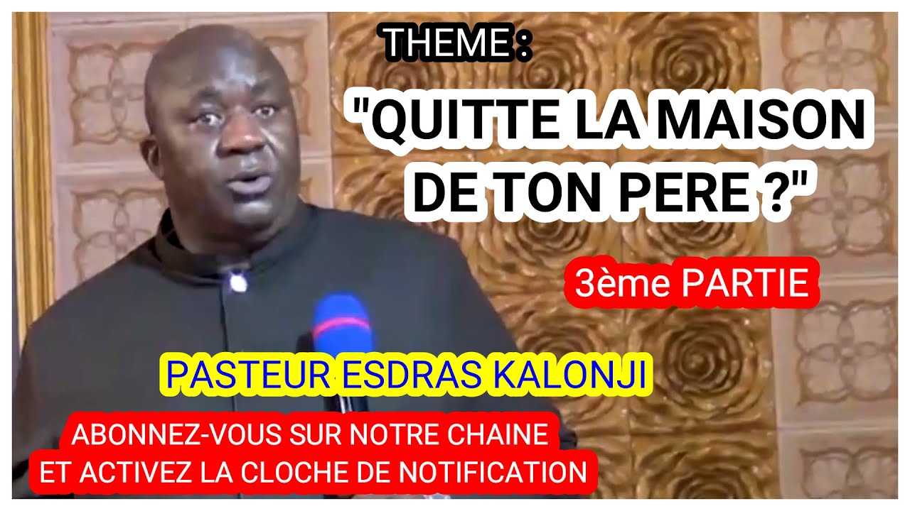 Pasteur Esdras KALONJI - thème : QUITTE  LA MAISON DE TON PÈRE (3ème PARTIE).