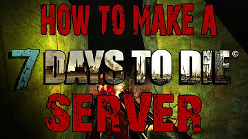 How To Make A 7 Days To Die Dedicated Server