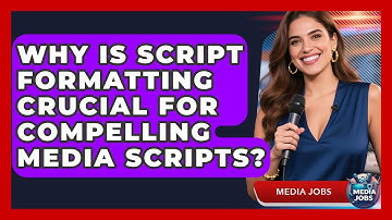 Why Is Script Formatting Crucial For Compelling Media Scripts? - Media Jobs