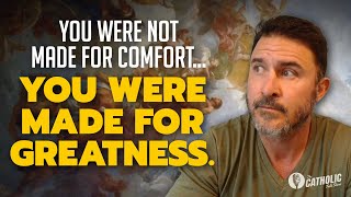 You Were Not Made For Comfort. You Were Made For Greatness | The Catholic Talk Show