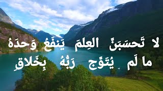 لا  تَحسَبَنَّ   العِلمَ   يَنفَعُ  وَحدَهُ          ما لَم    يُتَوَّج    رَبُّهُ    بِخَلاقِ