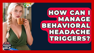 How Can I Manage Behavioral Headache Triggers? - Headache and Migraine Help