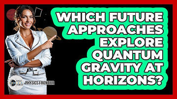 Which Future Approaches Explore Quantum Gravity at Horizons?