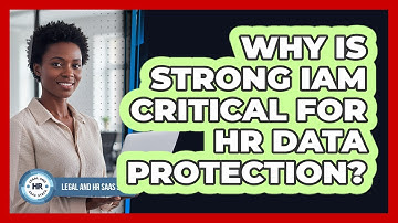 Why Is Strong IAM Critical For HR Data Protection?