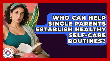 Who Can Help Single Parents Establish Healthy Self-Care Routines? | Single Parent Support Hub News