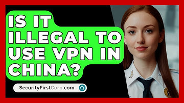 Is It Illegal To Use VPN In China? - SecurityFirstCorp.com
