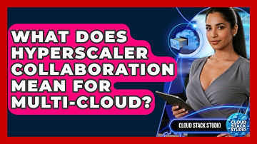 What Does Hyperscaler Collaboration Mean For Multi-cloud? - Cloud Stack Studio