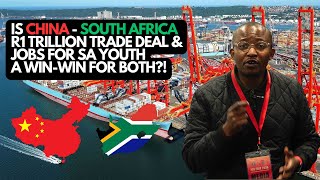 IS CHINA - SOUTH AFRICA R1 TRILLION ($57BN) TRADE DEAL \& JOBS FOR SA YOUTH A WIN-WIN FOR BOTH?!