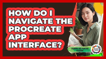 How Do I Navigate The Procreate App Interface? - Drawing and Painting Academy