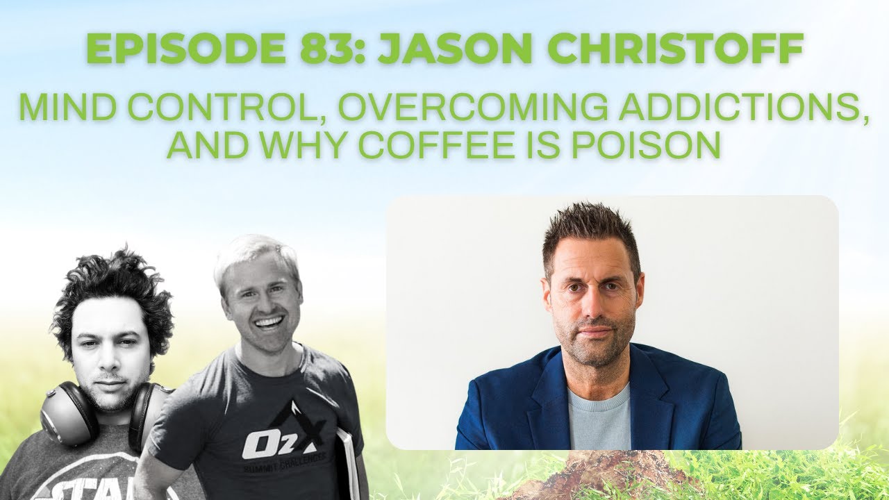 Ep 83: Jason Christoff on mind control, overcoming addictions, and why coffee is poison