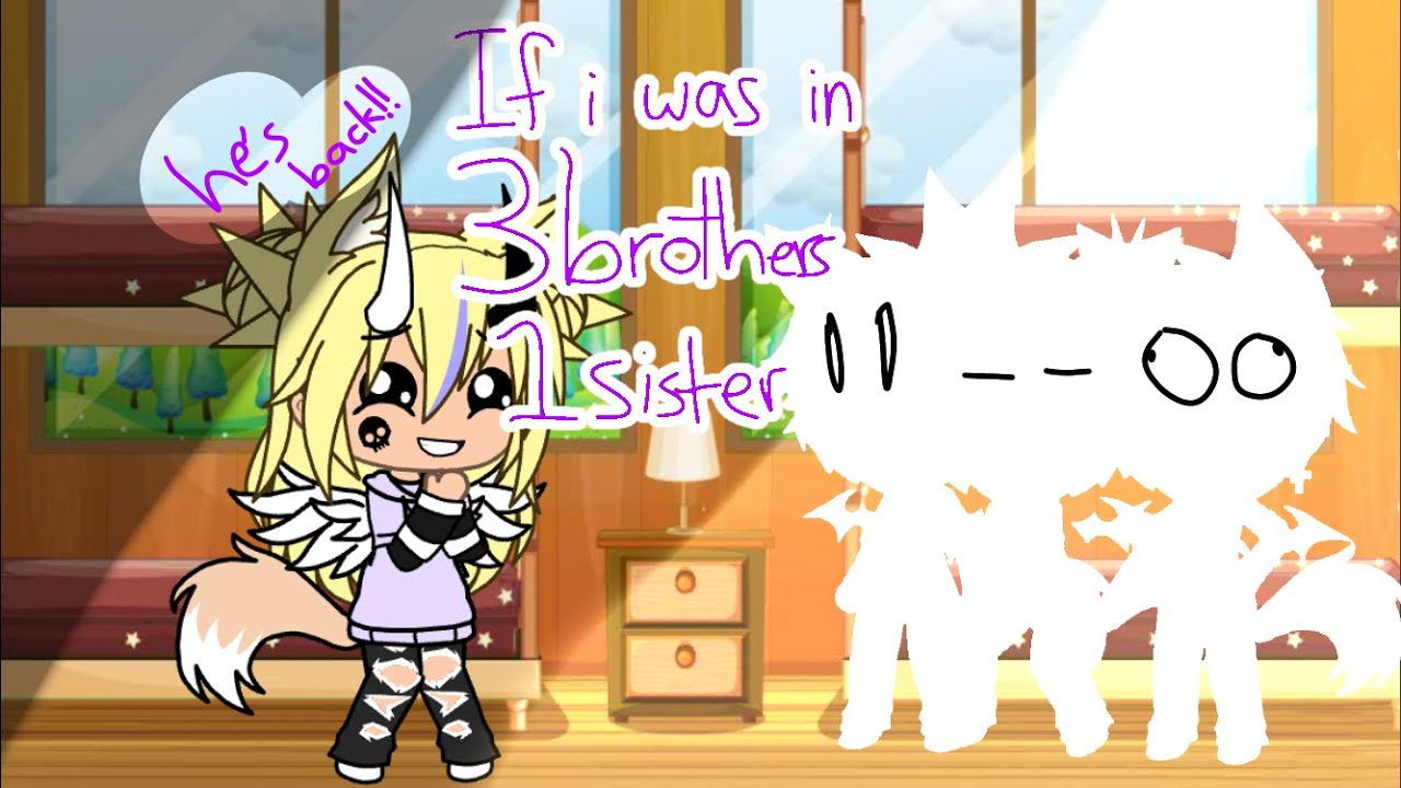 If I was in 3 brothers 1 sister || Gacha life || he's back?!