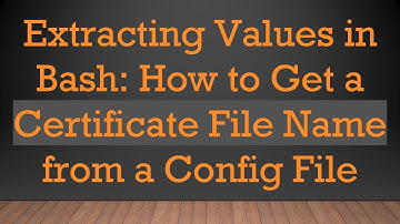 Extracting Values in Bash: How to Get a Certificate File Name from a Config File
