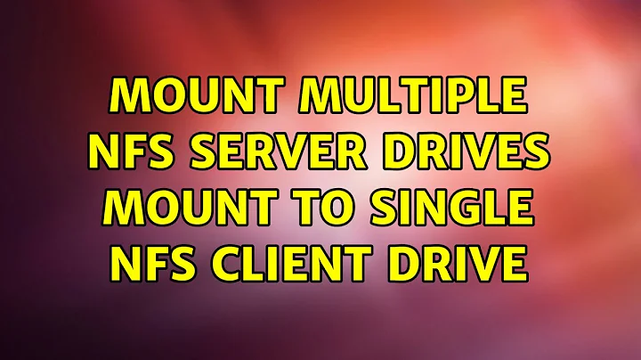 Ubuntu: Mount Multiple NFS Server Drives mount to single NFS client drive