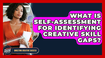 What Is Self-assessment For Identifying Creative Skill Gaps? - Directing Creative Success