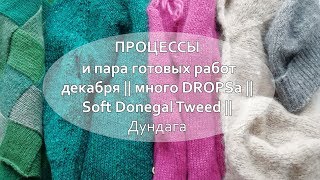 ПРОЦЕССЫ и пара готовых работ декабря || много DROPSa || Soft Donegal Tweed || Дундага