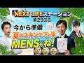 【エステ王子君臨 夏のスキンケア】「NEXT LIFEステーション」「今から準備 夏のスキンケア対策 MENSもね」#氏家秀太#九内庸志#ニュース#ビジネススキル #スキンケア#美容＃クナイ