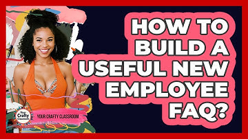 How To Build A Useful New Employee FAQ?