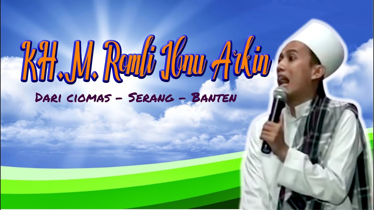 CERAMAH KH. ROMLI IBNU ARKIN DARI CIOMAS - SERANG - BANTEN