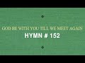 HYMN # 152 God Be with You Till We Meet Again