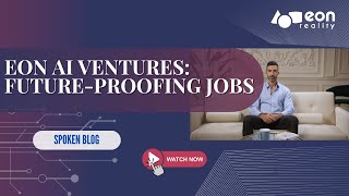 EON-XR Spoken Blog: How Eon AI Ventures is Reinventing the Global Workforce