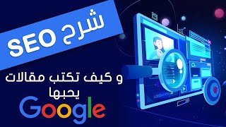 شرح seo : كيفية كتابة مقالات يحبها غوغل و بطرق مبتكرة و سهلة