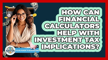 How Can Financial Calculators Help With Investment Tax Implications? - Your Guide to Budgeting