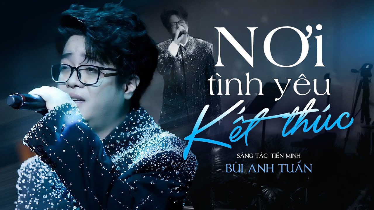 NƠI TÌNH YÊU KẾT THÚC - BÙI ANH TUẤN khoe trọn giọng hát SIÊU NGỌT với bản hit của mình