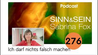 Ich darf nichts falsch machen - Sinn&Sein mit Sabrina Fox Nr. 276 - Podcast