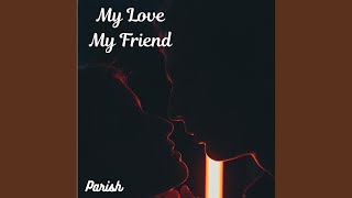 My Love My Friend - Parish