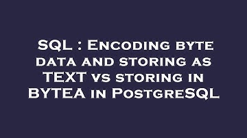 SQL : Encoding byte data and storing as TEXT vs storing in BYTEA in PostgreSQL