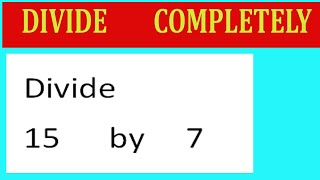 Divide 15 By 7 Divide Completely