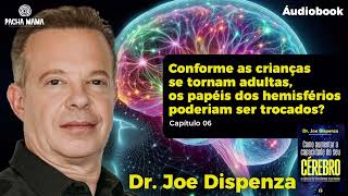 Dr. Joe Dispenza | Conforme as Crianças se tornam Adultas - papéis dos Hemisférios - Cap.6 - 8 de 10