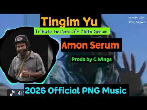 Tingim Yu _ Amon Serum | 2026 PNG Official Music | Tribute to Late Sir Lista Serum |
