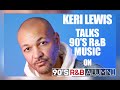 KERI LEWIS TALKS THE BEST R&B MUSIC EVER!!