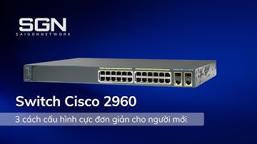 Hướng Dẫn Cách Truy Cấp Switch Cisco Cho Người Mới